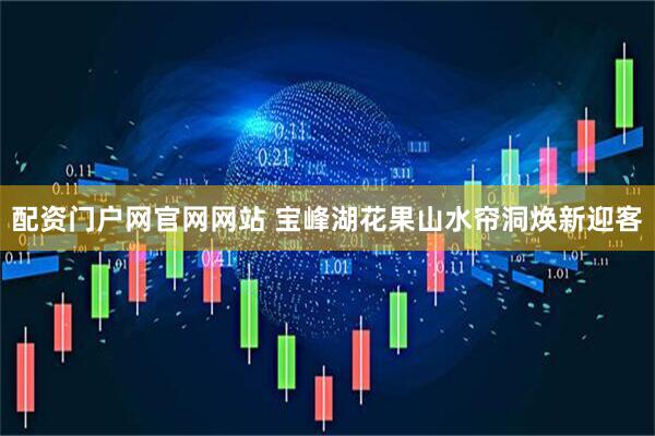 配资门户网官网网站 宝峰湖花果山水帘洞焕新迎客